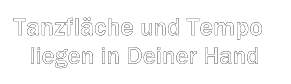 Die Tanzfläche und das Tempo kontrollieren